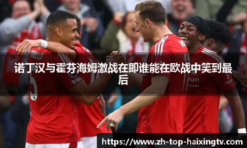 诺丁汉与霍芬海姆激战在即谁能在欧战中笑到最后