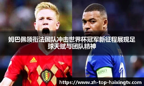 姆巴佩领衔法国队冲击世界杯冠军新征程展现足球天赋与团队精神
