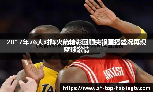 2017年76人对阵火箭精彩回顾央视直播盛况再现篮球激情